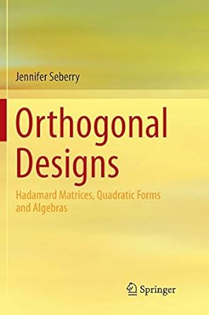 orthogonal designs hadamard matrices quadratic forms and algebras 1st edition jennifer seberry 3319865358,