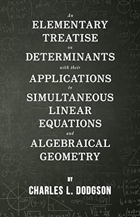 an elementary treatise on determinants with their applications to simultaneous linear equations and