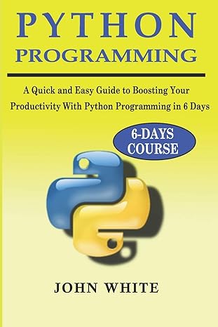 python programming a quick and easy guide to boosting your productivity with python programming in 6 days 1st