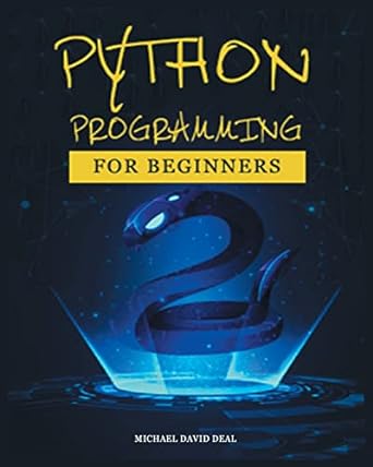 python programming for beginners 1st edition michael david deal 1804347221, 978-1804347225