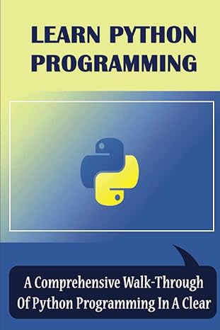 learn python programming a comprehensive walk through of python programming in a clear 1st edition cody