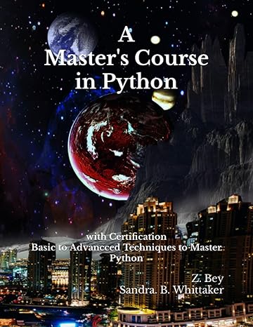 a masters course in python with certification basic to advancced techniques to master python 1st edition z