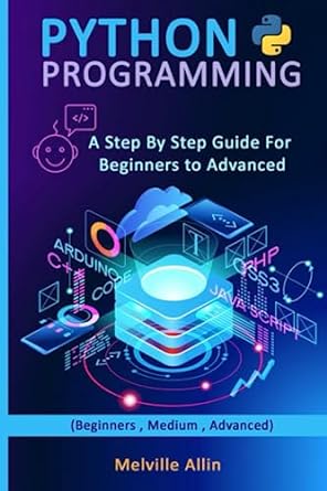 python programming a step by step guide for beginners to advance 1st edition melville allin 979-8398002225