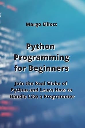 python programming for beginners join the real globe of python and learn how to handle like a programmer 1st