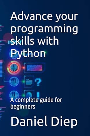 advance your programming skills with python a complete guide for beginners 1st edition daniel diep