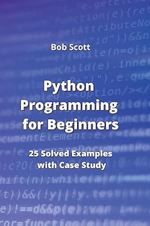 python programming for beginners 25 solved examples with case study 1st edition bob scott 9684993803,