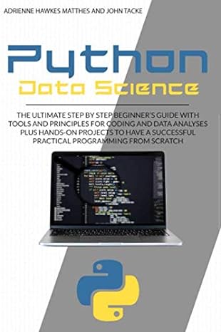 python data science the ultimate step by step beginner s guide with tools and principles for coding and data