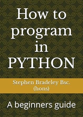 how to program in python a beginners guide 1st edition prof stephen w bradeley bsc 979-8851017087