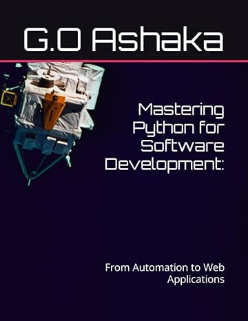 mastering python for software development from automation to web applications 1st edition g o ashaka