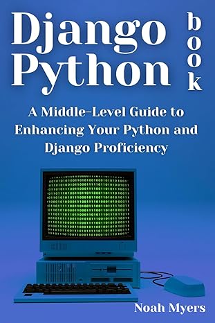 django python book a middle level guide to enhancing your python and django proficiency 1st edition noah