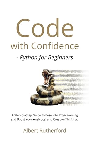 code with confidence python for beginners a step by step guide to ease into programming and boost your