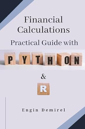 financial calculations practical guide with python and r 1st edition engin demirel ph d 979-8869972019
