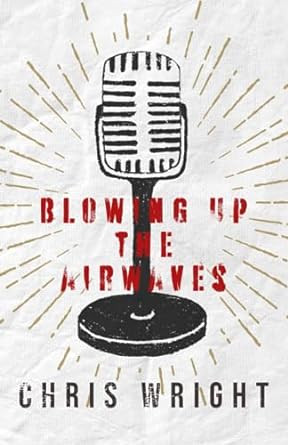 blowing up the airwaves an adventure on the radio  chris wright 979-8777816788