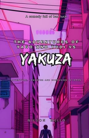 the adventures of yago and yudi against the yakuza adventure laughter and confusion in japan  wilson mello