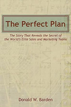 the perfect plan the story that reveals the secret of the worlds elite sales and marketing teams 1st edition