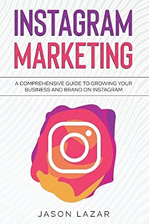 instagram marketing a comprehensive guide to growing your brand on instagram 1st edition jason lazar