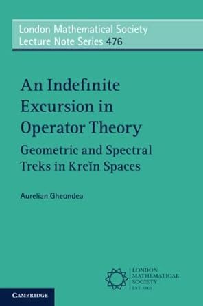 an indefinite excursion in operator theory geometric and spectral treks in krein spaces 1st edition aurelian