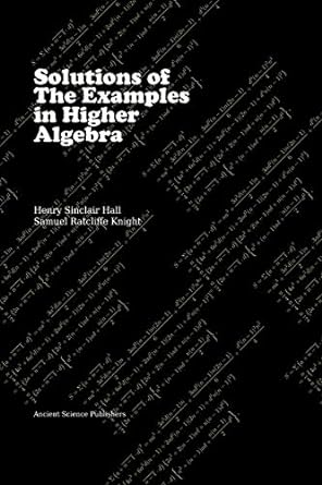 solutions of the examples in higher algebra 1st edition h s hall ,s r knight ,neeru singh ,chandra shekhar