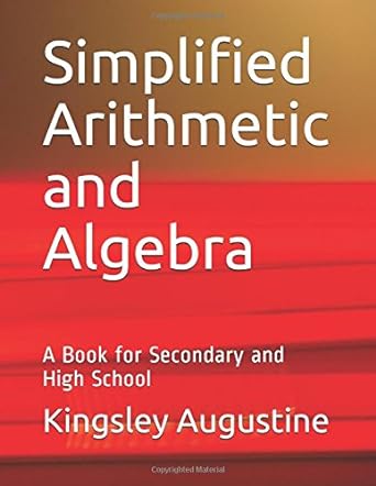 simplified arithmetic and algebra a book for secondary and high school 1st edition kingsley augustine