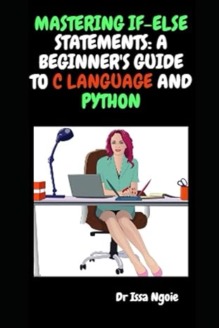 mastering if else statements a beginners guide to c language and python 1st edition dr issa ngoie