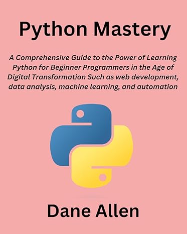 python mastery a comprehensive guide to the power of learning python for beginner programmers in the age of