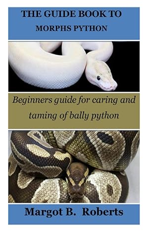 the guide book to morphs python beginners guide for caring and taming of bally python 1st edition margot b.