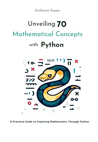 unveiling 70 mathematical concepts with python a practical guide to exploring mathematics through python 1st