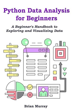 python data analysis for beginners a beginner s handbook to exploring and visualizing data 1st edition brian