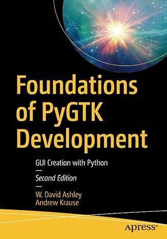 foundations of pygtk development gui creation with python 2nd edition w. david ashley, andrew krause