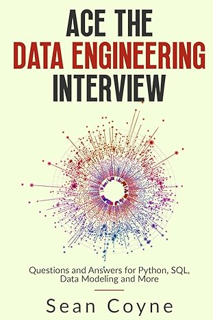ace the data engineering interview questions and answers for python sql data modeling and more 1st edition