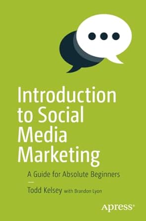 introduction to social media marketing a guide for absolute beginners 1st edition todd kelsey 1484228537,