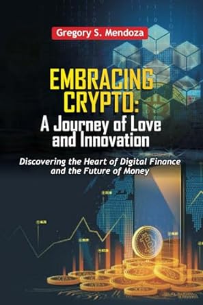 embracing crypto a journey of love and innovation 1st edition gregory s. mendoza 979-8863771786
