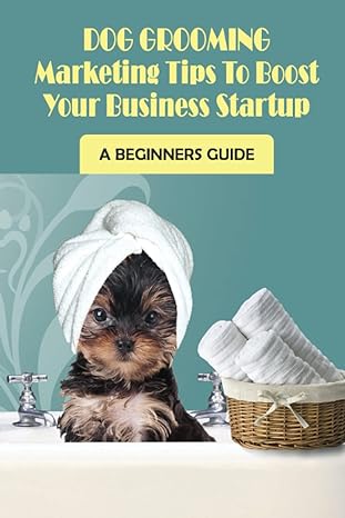 dog grooming marketing tips to boost your business startup 1st edition jules levan 979-8459616668