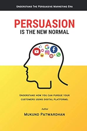 persuasion is the new normal understand how you can pursue your customers using digital platforms 1st edition