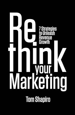 rethink your marketing 7 strategies to unleash revenue growth 1st edition tom shapiro 0999184709,