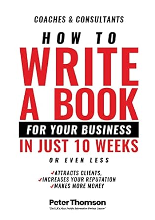 how to write a book for your business in just 10 weeks 1st edition peter d thomson 1399923668, 978-1399923668