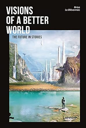 visions of a better world the future in stories 1st edition brice blevennec 2390251870, 978-2390251873