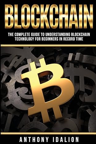 blockchain the complete guide to understanding blockchain technology for beginners in record time 1st edition