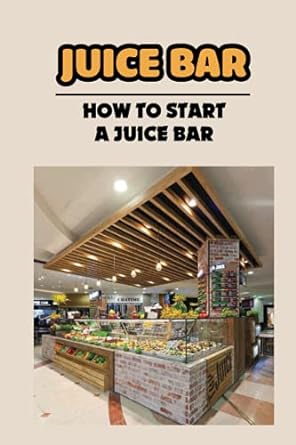 juice bar how to start a juice bar equipment to open juice bar 1st edition scottie kirkham 979-8461284343