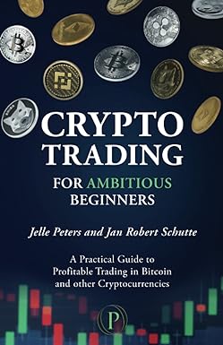 crypto trading for ambitious beginners 1st edition jelle peters ,jan robert schutte 9082506386, 978-9082506389
