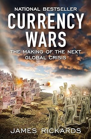 currency wars the making of the next global crisis 1st edition james rickards 1591845564, 978-1591845560
