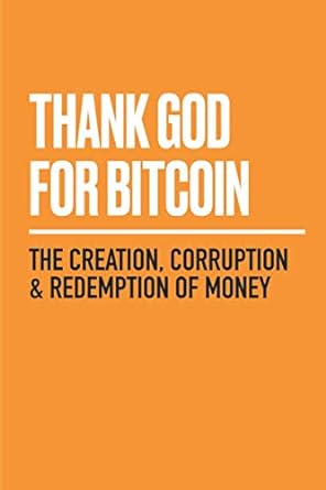thank god for bitcoin the creation corruption and redemption of money 1st edition bitcoin and bible group