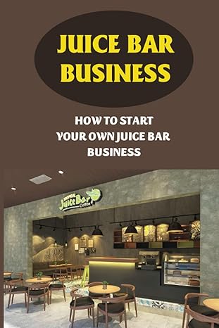 juice bar business how to start your own juice bar business juice bar business ideas 1st edition gertrudis