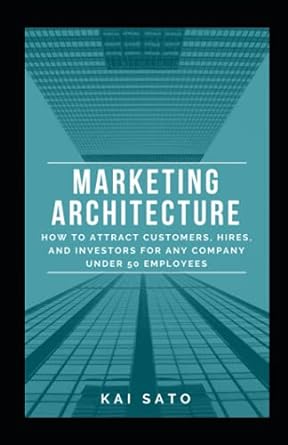 marketing architecture how to attract customers hires and investors for any company under 50 employees 1st