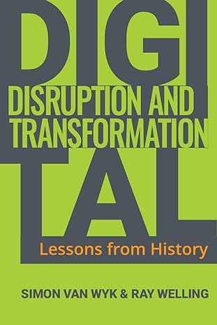 digital disruption and transformation lessons from history 1st edition simon van wyk ,ray welling 0648271102,