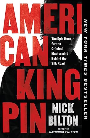 the epic hunt for the criminal mastermind behind the silk road ameri can king pin nick bilton 1st edition