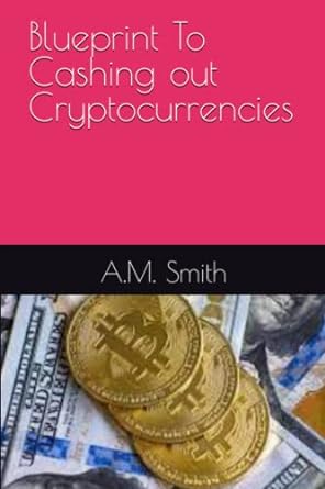 blueprint to cashing out cryptocurrencies 1st edition a.m. smith 979-8378201433