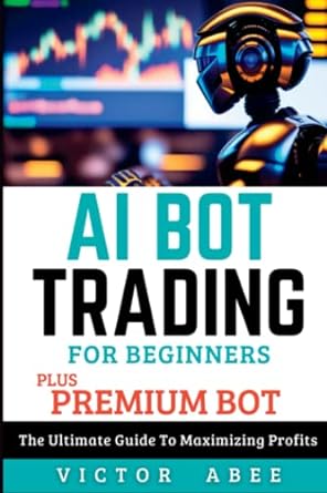 ai bot trading beginners for plus premium bot 1st edition victoe abee 979-8396990494