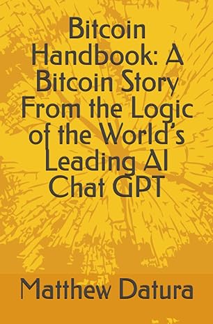 bitcoin handbook a bitcoin story from the logic of the world s leading al chat gpt 1st edition matthew datura