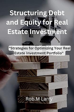structuring debt and equity for real estate investment 1st edition rob .m larry 979-8385910823